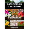 Ranunculus Gardening: ENTERPRENEURAL GUIDE TO PROFITABLE GROWING: Cultivating Success: A Comprehensive Guide to Profitable Ranunculus Gardening