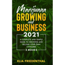 Marijuana GROWING AND BUSINESS 2021: A Complete and Simple Guide to Growing and Selling Your Own Cannabis (3 BOOKS)