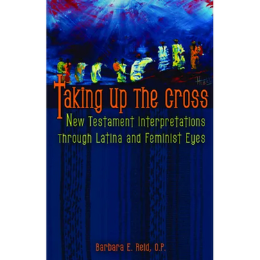 Taking Up the Cross: New Testament Interpretations Through Latina and Feminist Eyes