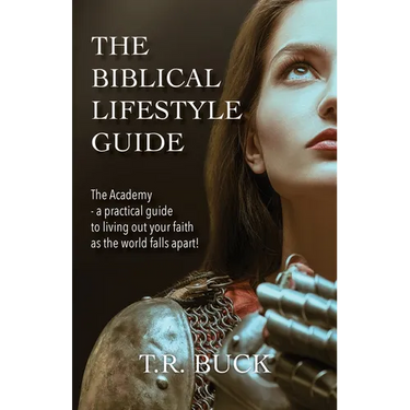 The Biblical Lifestyle Guide: The Academy - a practical guide to living out your faith as the world falls apart!