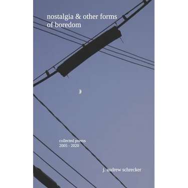 nostalgia & other forms of boredom: collected poems (2005-2020)