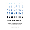 Rewiring Your Mind for AI: How to Think, Work, and Thrive in the Age of Intelligence