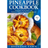 Pineapple Cookbook: Pineapple Recipe Book with Delicious Homemade Pineapple Recipes