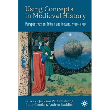 Using Concepts in Medieval History: Perspectives on Britain and Ireland, 1100-1500