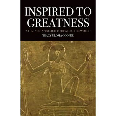 Inspired to Greatness: A Feminine Approach to Healing the World