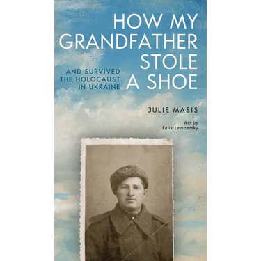 How My Grandfather Stole a Shoe (and Survived the Holocaust in Ukraine)