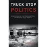 Truck Stop Politics: Understanding the Emerging Force of Working Class America