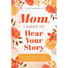 Mom, I Want to Hear Your Story: A Mother's Guided Journal to Share Her Life & Her Love