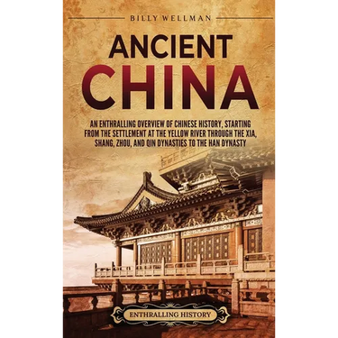 Ancient China: An Enthralling Overview of Chinese History, Starting from the Settlement at the Yellow River through the Xia, Shang, Z
