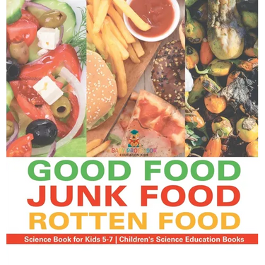 Good Food, Junk Food, Rotten Food - Science Book for Kids 5-7 Children's Science Education Books
