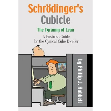 Schrödinger's Cubicle or The Tyranny of Lean - A Business Guide for the Cynical Cube Dweller