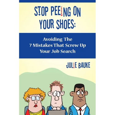 Stop Peeing On Your Shoes: Avoiding the 7 Mistakes That Screw Up Your Job Search