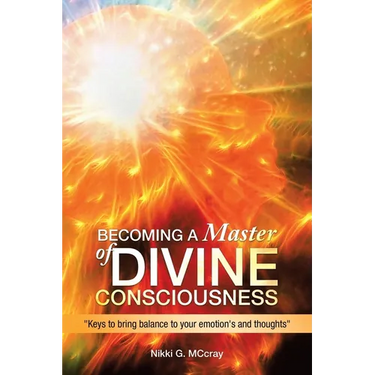Becoming a Master of Divine Consciousness: "Keys to Bring Balance to Your Emotion's and Thoughts"