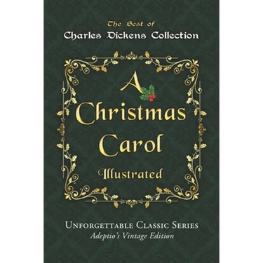 Charles Dickens Collection - A Christmas Carol - Illustrated: The immortal story of Scrooge and Tiny Tim - Unforgettable Classic Series - Adeptio's Vi