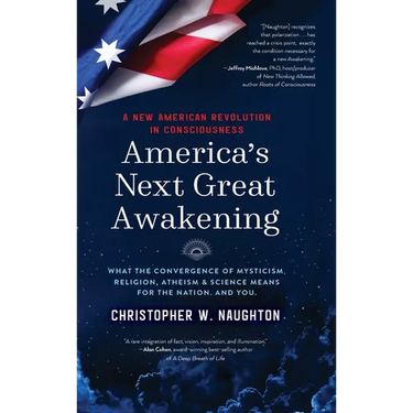 America's Next Great Awakening: What the Convergence of Mysticism, Religion, Atheism & Science Means for the Nation. And You.