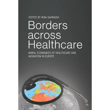 Borders Across Healthcare: Moral Economies of Healthcare and Migration in Europe