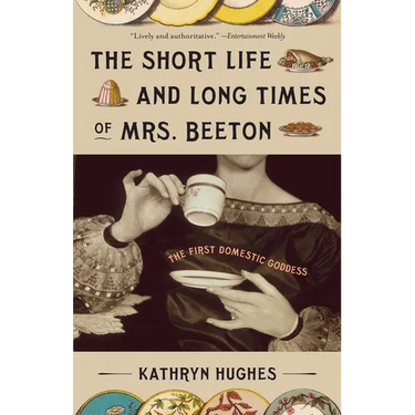 The Short Life and Long Times of Mrs. Beeton: The First Domestic Goddess