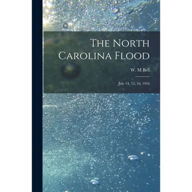 The North Carolina Flood: July 14, 15, 16, 1916
