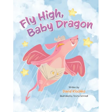 Fly High, Baby Dragon: An Illustrated Bedtime Storybook for Kids Fostering Resilience and Growth for Little Dreamers; A Newborn Dragon Learns Patience