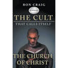 The Cult That Calls Itself The Church of Christ: What Everyone Needs To Know About What They Teach