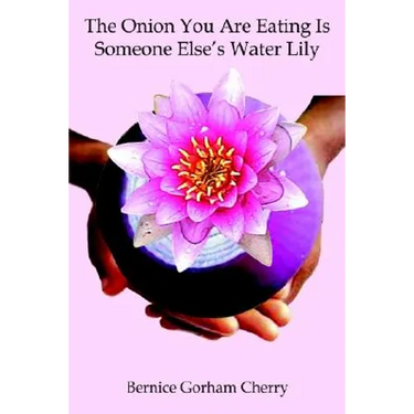 The Onion You Are Eating Is Someone Else's Water Lily