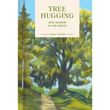 Pocket Nature: Tree Hugging: Seek Wisdom in the Forest