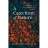 A Catechism of Nature: Meditations on Creation's Primary Realities
