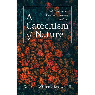 A Catechism of Nature: Meditations on Creation's Primary Realities