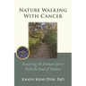 Nature Walking With Cancer: Reuniting The Human Spirit With The Soul Of Nature