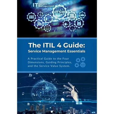 The ITIL 4 Guide: Service Management Essentials: A Practical Guide to the Four Dimensions, Guiding Principles, and the Service Value System