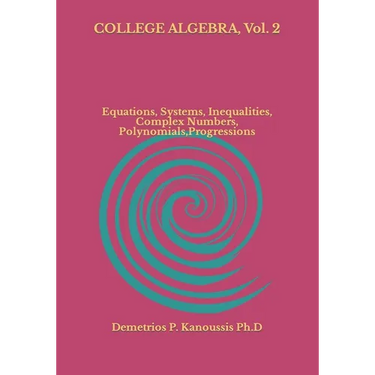 COLLEGE ALGEBRA, Vol. 2: Equations, Systems, Inequalities, Complex numbers, Polynomials, Progressions