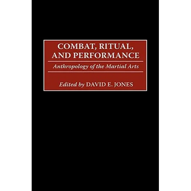 Combat, Ritual, and Performance: Anthropology of the Martial Arts