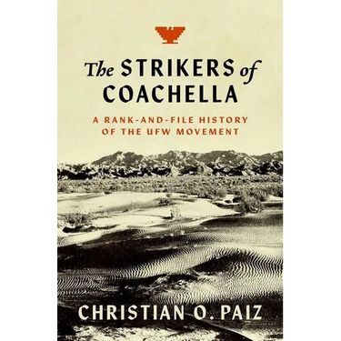 The Strikers of Coachella: A Rank-And-File History of the Ufw Movement