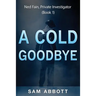 A Cold Goodbye: Ned Fain Private Investigator, Book1: A Hard-Boiled Mystery