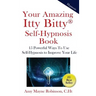 Your Amazing Itty Bitty Self-Hypnosis Book: 15 Powerful Ways To Use Self-Hypnosis To Improve Your Life