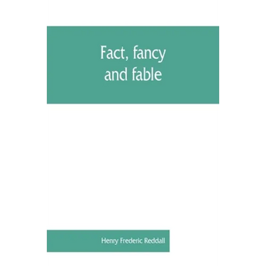 Fact, fancy, and fable; a new handbook for ready reference on subjects commonly omitted from cyclopaedias; comprising personal sobriquets, familiar ph