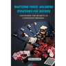 Mastering Poker: Unlocking the Secrets to Consistent Winning