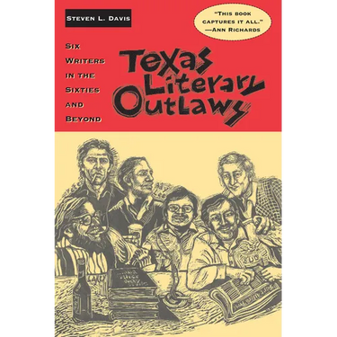 Texas Literary Outlaws: Six Writers in the Sixties and Beyond