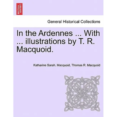 In the Ardennes ... with ... Illustrations by T. R. Macquoid.