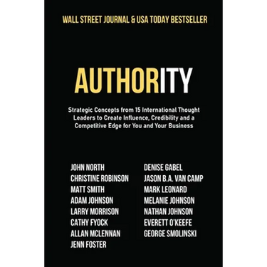Authority: Strategic Concepts from 15 International Thought Leaders to Create Influence, Credibility and a Competitive Edge for You and Your Business