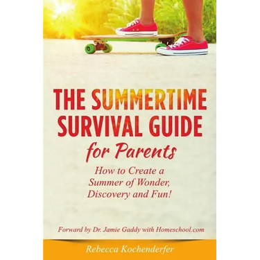 Summertime Survival Guide for Parents: How to Create a Summer of Wonder, Discovery and Fun!