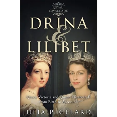 Drina & Lilibet: Queen Victoria and Queen Elizabeth II From Birth to Accession