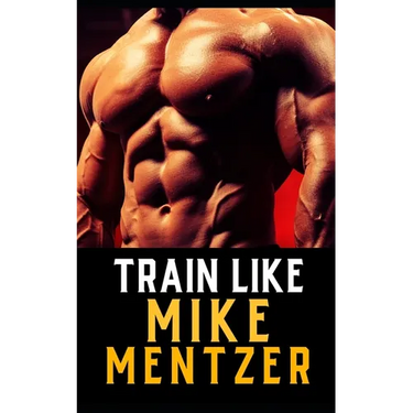Train Like Mike Mentzer: Unleash Your Inner Champion With The Mentzer Method and High Intensity Training