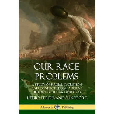 Our Race Problems: A Study of Racial Evolution and Conflicts from Ancient History to the Modern Day