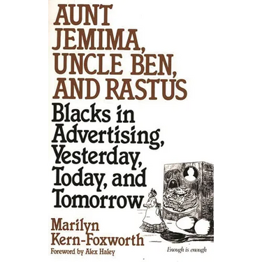 Aunt Jemima, Uncle Ben, and Rastus: Blacks in Advertising, Yesterday, Today, and Tomorrow