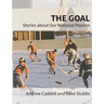 The Goal: Stories about Our National Passion, Deluxe Colour Edition, Revised and Expanded