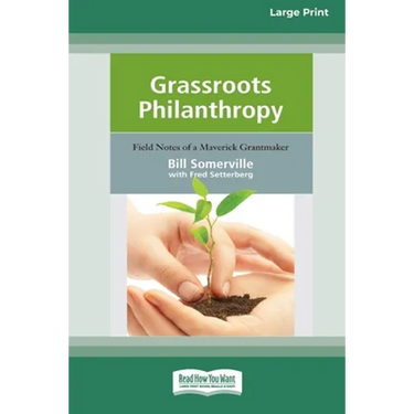 Grassroots Philanthropy: Field Notes of A Maverick Grantmaker (16pt Large Print Edition)