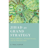 Jihad as Grand Strategy: Islamist Militancy, National Security, and the Pakistani State