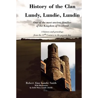 History of the Clan Lundy, Lundie, Lundin: One of the most ancient families of the Kingdom of Scotland: A history and genealogy from the 11th Century
