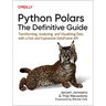 Python Polars: The Definitive Guide: Transforming, Analyzing, and Visualizing Data with a Fast and Expressive Dataframe API